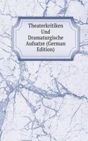 Theaterkritiken Und Dramaturgische Aufsatze (German Edition)