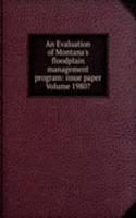 Evaluation of Montana's floodplain management program: issue paper Volume 1980?