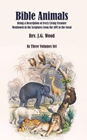 Bible Animals: Being a Description of Every Living Creature Mentioned in the Scriptures from the APE to the Coral (In 3 Volumes) [Hardcover] Rev. J.G. Wood