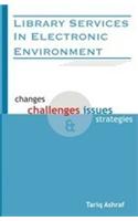 Library Services in Electronic Environment: Changes, Challenges, Issues and Strategies