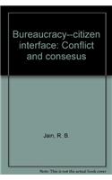 Bureaucracy--Citizen Interface: Conflict and Consesus