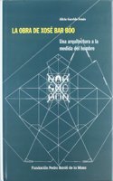 La obra de Xose Bar Boo: Una arquitectura a la medida del hombre (Catalogacion arqueologica y artistica en Galicia del Museo de Pontevedra) (Spanish Edition)