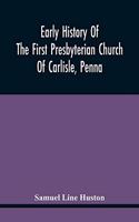 Early History Of The First Presbyterian Church Of Carlisle, Penna