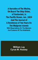 Narrative of the Mutiny, on Board the Ship Globe, of Nantucket, in the Pacific Ocean, Jan. 1824 And the journal of a residence of two years on the Mulgrave Islands; with observations on the manners and customs of the inhabitants