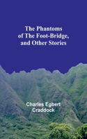 Phantoms of the Foot-Bridge, and Other Stories