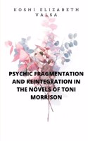 Psychic Fragmentation and Reintegration in the Novels of Toni Morrison