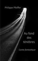 Au fond des ténèbres: Conte fantastique
