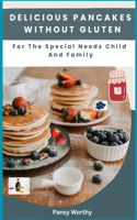 Delicious Pancakes Without Gluten: For The Special Needs Child & Family