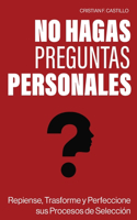 No Hagas Preguntas Personales: Repiense, Trasforme y Perfeccione sus Procesos de Selección
