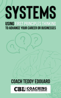 Systems: Using First Principles Thinking to Advance Your Career or Businesses: Ideas for Smart Professionals(Cbl Systems)