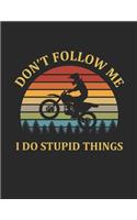 Don't Follow Me I Do Stupid Things