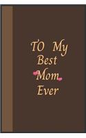 To My Best Mom Ever: Amazing Notebook Journal, wonderful gift for Your Mom with Best design and fantastic colors, For Birthday or Mother's Day and all Occasions.