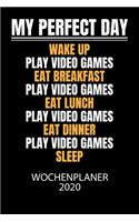 My perfect day wake up play video games eat breakfast play video games eat lunch play video games eat dinner play video games sleep - Wochenplaner 2020