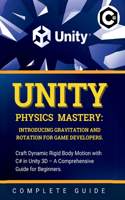 Unity Physics Mastery: Introducing Gravitation and Rotation for Game Developers: Craft Dynamic Rigid Body Motion with C# in Unity 3D - A Comprehensive Guide for Beginners