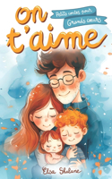 On t'aime: petits contes pour grands coeurs: Histoires sur l'amour familial pour la confiance et l'estime de soi, le courage et le renforcement des liens famil