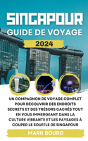 Singapour Guide de Voyage 2024: Un compagnon de voyage complet pour découvrir des endroits secrets et des trésors cachés tout en vous immergeant dans la culture vibrante et les pay