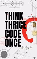 Think thrice, code once: The Art of Thoughtful Development for Smarter, Faster, and Better Software