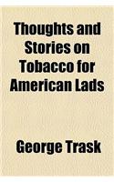 Thoughts and Stories on Tobacco for American Lads; Or Uncle Toby's Anti-Tobacco Advice to His Nephew Billy Bruce