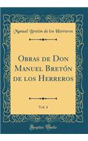 Obras de Don Manuel Bretón de Los Herreros, Vol. 4 (Classic Reprint)