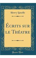 Écrits sur le Théatre (Classic Reprint)
