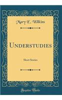 Understudies: Short Stories (Classic Reprint)