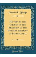 History of the Church of the Brethren of the Western District of Pennsylvania (Classic Reprint)