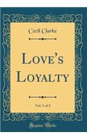 Love's Loyalty, Vol. 1 of 2 (Classic Reprint)