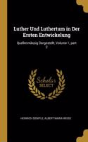 Luther Und Luthertum in Der Ersten Entwickelung
