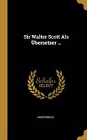 Sir Walter Scott Als Übersetzer ...