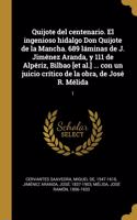 Quijote del centenario. El ingenioso hidalgo Don Quijote de la Mancha. 689 láminas de J. Jiménez Aranda, y 111 de Alpériz, Bilbao [et al.] ... con un juicio crítico de la obra, de José R. Mélida