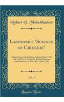 Lanfrank's Science of Cirurgie, Vol. 1: Edited from the Bodleian Ashmole Ms. 1396 (AB. 1380 A. D.) and the British Museum Additional Ms. 12036 (AB. 1420 A. D.) (Classic Reprint): Edited from the Bodleian Ashmole Ms. 1396 (AB. 1380 A. D.) and the British Museum Additional Ms. 12036 (AB. 1420 A. D.) (Classic Reprint)