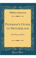Paterson's Guide to Switzerland: With Maps and Plans (Classic Reprint)