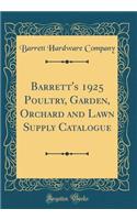Barrett's 1925 Poultry, Garden, Orchard and Lawn Supply Catalogue (Classic Reprint)