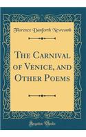 The Carnival of Venice, and Other Poems (Classic Reprint)