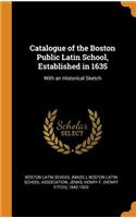 Catalogue of the Boston Public Latin School, Established in 1635