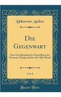 Die Gegenwart, Vol. 8: Eine EncyklopÃ¤dische Darstellung Der Neuesten Zeitgeschichte FÃ¼r Alle StÃ¤nde (Classic Reprint)