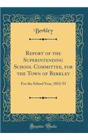 Report of the Superintending School Committee, for the Town of Berkley: For the School Year, 1852-53 (Classic Reprint)