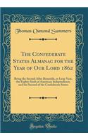 The Confederate States Almanac for the Year of Our Lord 1862: Being the Second After Bissextile, or Leap Year, the Eighty-Sixth of American Independence, and the Second of the Confederate States (Classic Reprint)