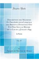 Description Des Machines Et Procï¿½dï¿½s Pour Lesquels Des Brevets d'Invention Ont ï¿½tï¿½ Pris Sous Le Rï¿½gime de la Loi Du 5 Juillet 1844, Vol. 47: 2e Partie (Classic Reprint)