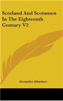 Scotland And Scotsmen In The Eighteenth Century V2