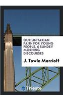 Our Unitarian faith for young people, 6 Sundey morning discourses
