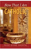 Now That I Am Catholic