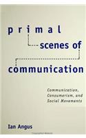 Primal Scenes of Communication: Communication, Consumerism, and Social Movements