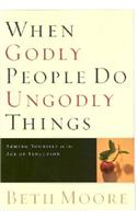 When Godly People Do Ungodly Things