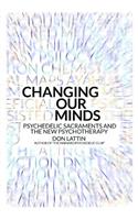 Changing Our Minds: Psychedelic Sacraments and the New Psychotherapy: (English)