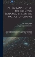 Explanation of the Observed Irregularities in the Motion of Uranus