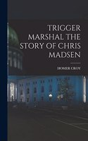 Trigger Marshal the Story of Chris Madsen