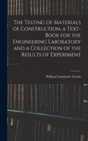 Testing of Materials of Construction, a Text-book for the Engineering Laboratory and a Collection of the Results of Experiment