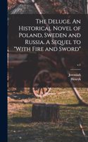Deluge. An Historical Novel of Poland, Sweden and Russia. A Sequel to 