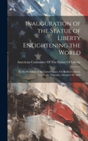 Inauguration of the Statue of Liberty Enlightening the World: By the President of the United States, On Bedlow's Island, New York, Thursday, October 28, 1886